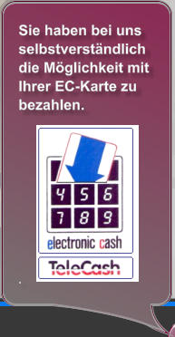 Sie haben bei uns selbstverständlich die Möglichkeit mit Ihrer EC-Karte zu bezahlen.            .