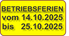 BETRIEBSFERIEN vom 14.10.2025  bis   25.10.2025
