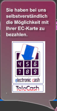 Sie haben bei uns selbstverständlich die Möglichkeit mit Ihrer EC-Karte zu bezahlen.            .