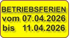 BETRIEBSFERIEN vom 07.04.2026  bis   11.04.2026