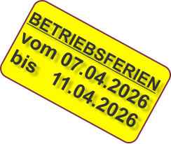 BETRIEBSFERIEN vom 07.04.2026  bis   11.04.2026