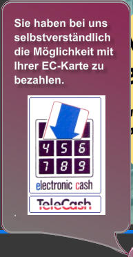 Sie haben bei uns selbstverständlich die Möglichkeit mit Ihrer EC-Karte zu bezahlen.            .